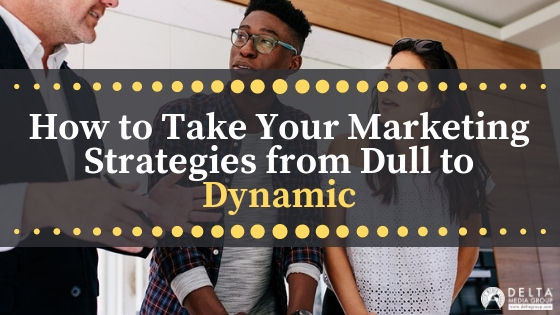 How to Take Your Marketing Strategies from Dull to Dynamic