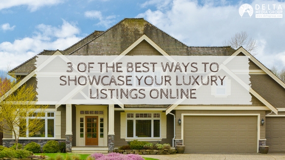 3 of the Best Ways to Showcase Your Luxury Listings Online
